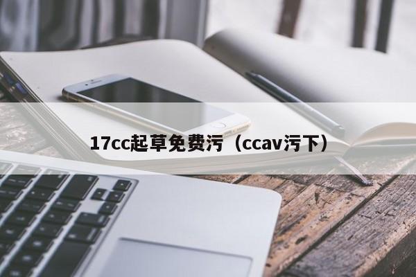 17cc起草免费污(ccav污下)